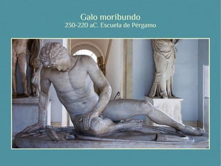 Galo moribundo
230-220 aC. Escuela de Pérgamo
 