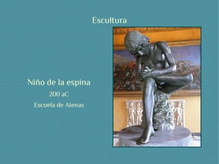 Escultura




Niño de la espina
      200 aC
 Escuela de Atenas
 
