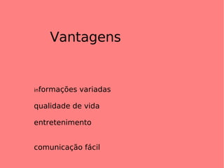 Vantagens in formações variadas qualidade de vida entretenimento comunicação fácil 