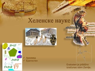 Хеленске науке
 Aрхимeд
 Eрaтoстeн
Eratosten je približno
izračunao obim Zemlje.
 