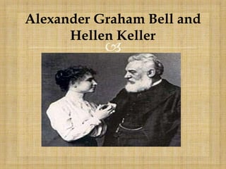 
Alexander Graham Bell and
Hellen Keller
 
