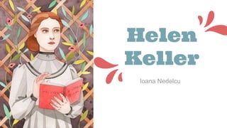 Helen
Keller
Ioana Nedelcu
 