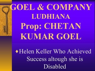 GOEL & COMPANY
LUDHIANA
Prop: CHETAN
KUMAR GOEL
♦Helen Keller Who Achieved
Success altough she is
Disabled
 