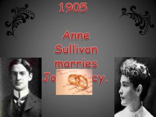 1905Anne Sullivan marries John Macy.