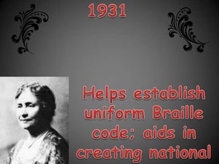 1931Helps establish uniform Braille code; aids in creating national system of libraries for the blind.