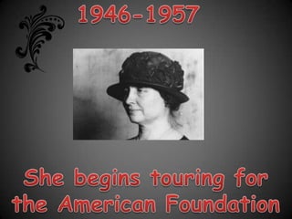1946-1957She begins touring for the American Foundation for the Overseas Blind. 