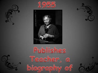 1955Publishes Teacher, a biography of Anne Sullivan.
