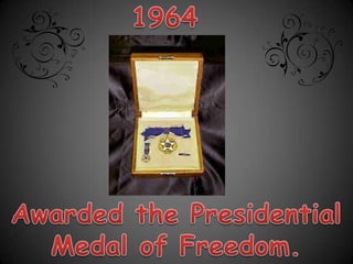 1964Awarded the Presidential Medal of Freedom.