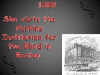 1888She visits the Perkins Institution for the Blind in Boston.
