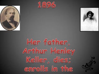 1896Her father, Arthur Henley Keller, dies; enrolls in the Cambridge School for Young Ladies. 