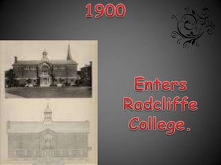 1900Enters Radcliffe College.