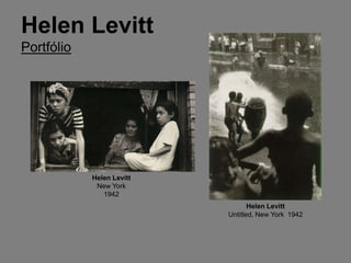 Helen Levitt
Portfólio




            Helen Levitt
             New York
               1942
                                  Helen Levitt
                           Untitled, New York 1942
 