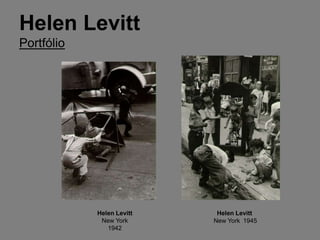 Helen Levitt
Portfólio




            Helen Levitt    Helen Levitt
             New York      New York 1945
               1942
 