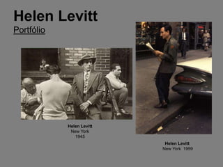 Helen Levitt
Portfólio




            Helen Levitt
             New York
               1945
                            Helen Levitt
                           New York 1959
 