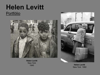 Helen Levitt
Portfólio




            Helen Levitt
             New York
               1940         Helen Levitt
                           New York 1982
 