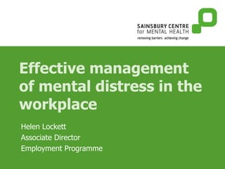 Effective management of mental distress in the workplace Helen Lockett Associate Director Employment Programme 