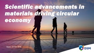 For Internal Use Only
Scientific advancements in
materials driving circular
economy
Japan, 23 Oct 2018
 