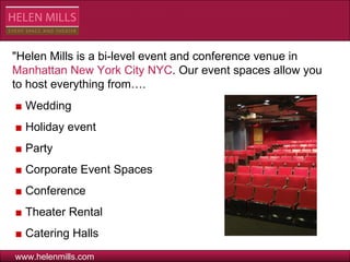 ■   Wedding ■   Holiday event ■   Party ■   Corporate Event Spaces ■   Conference ■   Theater Rental ■   Catering Halls &quot;Helen Mills is a bi-level event and conference venue in  Manhattan New York City NYC . Our event spaces allow you to host everything from…. www.helenmills.com 
