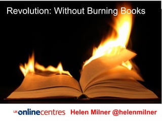 Revolution without Burning Books Helen Milner @helenmilner Revolution: Without Burning Books Helen Milner @helenmilner 