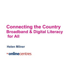 Connecting the Country Broadband & Digital Literacy  for All Helen Milner 