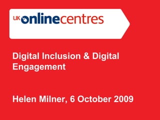 Section Divider: Heading intro here.
Digital Inclusion & Digital
Engagement
Helen Milner, 6 October 2009
 