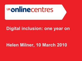 Section Divider: Heading intro here. Digital inclusion: one year on Helen Milner, 10 March 2010 