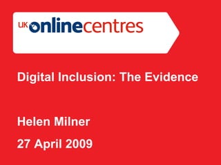 Section Divider: Heading intro here. Digital Inclusion: The Evidence Helen Milner 27 April 2009 
