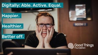 Digitally: Able. Active. Equal.
Happier.
Healthier.
Better off.
 