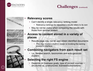 Federated ‘Data Silos’ Search‘Search federator’ process queries each data source siloTransforms the users search terms to match each content source's requirementsSubmits the query to each of the sources simultaneouslyMerges each source’s results together - a single look and feelMaintains no indices of its own, relies upon the capabilities of all the linked systemsSource:  New Idea Engineering, Inc.