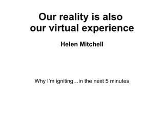 Our reality is also  our virtual experience Helen Mitchell ,[object Object]