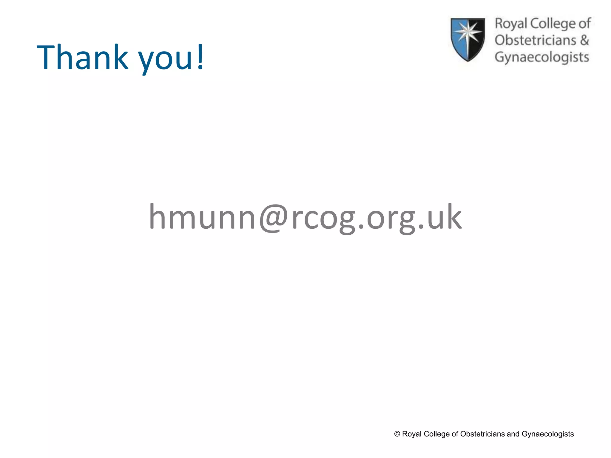 © Royal College of Obstetricians and Gynaecologists
Thank you!
hmunn@rcog.org.uk
 