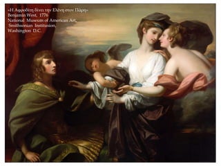 «Η Αφροδίτη δίνει την Ελένη στον Πάρη»
Benjamin West, 1776
National Museum of American Art,
Smithsonian Institusion,
Washington D.C.
 