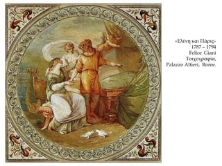 «Ελένη και Πάρις»
1787 – 1794
Felice Giani
Τοιχογραφία,
Palazzo Altieri, Rome.
 