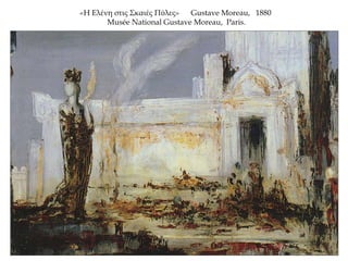 «Η Ελένη στις Σκαιές Πύλες» Gustave Moreau, 1880
Musée National Gustave Moreau, Paris.
 
