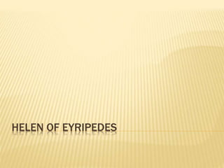 HELEN OF EYRIPEDES
 