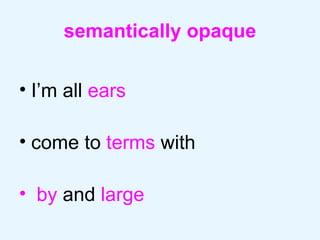 semantically opaque I’m all  ears come to  terms  with by  and  large 