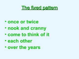 The fixed pattern once or twice  nook and cranny  come to think of it  each other  over the years 