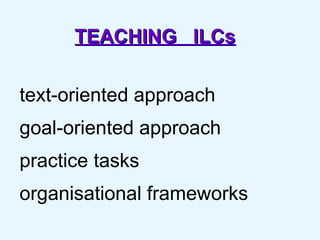 TEACHING  ILCs text-oriented approach goal-oriented approach practice tasks organisational frameworks 