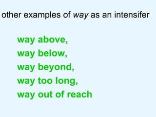 other examples of  way  as an intensifer way above,  way below, way beyond,  way too long,  way out of reach 