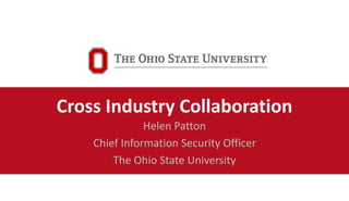 Cross Industry Collaboration
Helen Patton
Chief Information Security Officer
The Ohio State University
 