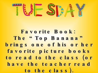 Favorite Book:  The “Top Banana” brings one of his or her favorite picture books to read to the class (or have the teacher read to the class). 