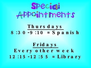 Thursdays 8:30-9:10 = Spanish Fridays Every other week  12:15-12:55 = Library 