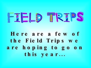 Here are a few of the Field Trips we are hoping to go on this year... 