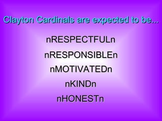 Clayton Cardinals are expected to be... n RESPECTFUL n n RESPONSIBLE n n MOTIVATED n n KIND n n HONEST n 