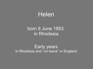 Helen born 8 June 1953  in Rhodesia Early years in Rhodesia and “on leave” in England 