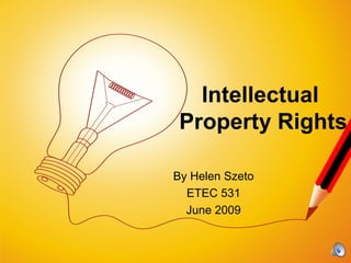 Intellectual
 Property Rights

By Helen Szeto
  ETEC 531
  June 2009
 