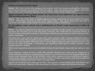 Você tem um gênero favorito? Qual?Heleny - Não. Leio e escrevo sobre qualquer tema ou gênero. Asif é um romance autobiográfico, Alexander é ficção, Luzes da Turquia é uma espécie de diário de viagem... Tenho dois projetos sobre religião e outro sobre Praga. E mais, tenho um policial engatado e um livro infantil  Assim, escrevo. Simples assim.Alguns escritores, além de grandes artistas, são vistos como “seres superiores” por alguns leitores. Você tem ídolos escritores? Quais?Heleny - Não. Não tenho ídolos. Considero algumas pessoas excepcionais em seus campos de atuação. Einstein, Mountbatten, Mehemet II, Julio Verne, Virgina Wolf, e mais alguns poucos que para mim se superaram, como Madre Teresa, Gandhi. Escritores, talvez um clássico: Shakeaspere...Se você pudesse, como acabaria com o analfabetismo no Brasil e como implantaria o hábito de leitura?Heleny - Sou bastante experiente para saber que nunca se ACABA com algo, sempre irá existir uma pequena população que não pode, quer ou não tem acesso a educação. Não confio mais nas instituições formais. O modo de ensinar está parado no século 19. Tudo é pouco estimulante para mentes que estão focadas em mídia, rapidez, dinamismo. Pensando nisso, estou com um projeto para criar centos culturais, onde as pessoas poderão ter acesso a cultura. Não é estudo. Mesmo aqueles que são analfabetos poderão se instruir. Centros para levar as pessoas a pensar e não apenas despejar informação nelas. O mundo digital quebra um pouco o paradoxo de que se não leio não sou capaz de aprender... E certamente, por experiência, depois que se começa a prender o passo seguinte e quer ler e escrever.Muitas vezes engessamos mentes nas necessidades formais de aprendizado, esquecendo que cada um é cada um. Como incentivar o hábito de leitura. Lendo. Sem restrições. Percebo que os livros que são obrigatórios na escola, estão pouco focados na experiência que a criança ou o jovem tem. Para apreciar a grandiosidade de um escritor como Guimarães Rosa, Cecília Meirelles, entre outros, é preciso ter uma consciência do espaço e tempo em que viveram, e acima de tudo ser aberto a leitura. Ao impor essa leitura a nosso jovens, prestamos um desserviço e tornamos tudo muito “chato” como eles dizem.Alguém não me lembro quem, disse que um livro é bom quando os jovens desejam lê-lo. Esse desejo é que deveria ser incentivado e respeitado. Não vamos formar no Ginásio ou colegial especialistas em literatura.