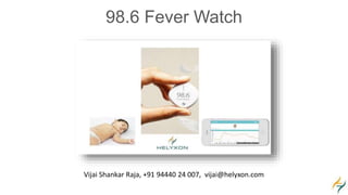 98.6 Fever Watch
Vijai Shankar Raja, +91 94440 24 007, vijai@helyxon.com
 