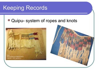Keeping Records
Quipu- system of ropes and knots
 