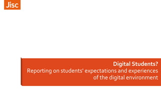 Digital Students?
Reporting on students' expectations and experiences
of the digital environment
 